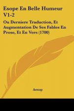 Esope En Belle Humeur V1-2: Ou Derniere Traduction, Et Augmentation De Ses Fables En Prose, Et En Vers (1700)