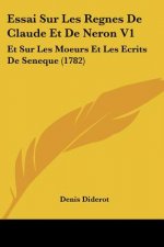 Essai Sur Les Regnes De Claude Et De Neron V1: Et Sur Les Moeurs Et Les Ecrits De Seneque (1782)