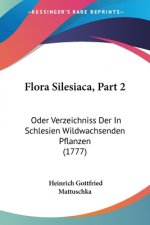 Flora Silesiaca, Part 2: Oder Verzeichniss Der In Schlesien Wildwachsenden Pflanzen (1777)