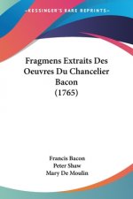 Fragmens Extraits Des Oeuvres Du Chancelier Bacon (1765)