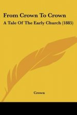 From Crown To Crown: A Tale Of The Early Church (1885)