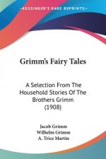 Grimm's Fairy Tales: A Selection From The Household Stories Of The Brothers Grimm (1908)