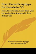Henri Corneille Agrippa De Nettesheim V3: Sur L'Incertitude, Aussi Bien Que La Vanite Des Sciences Et Des Arts (1726)