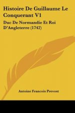 Histoire De Guillaume Le Conquerant V1: Duc De Normandie Et Roi D'Angleterre (1742)