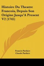 Histoire Du Theatre Francois, Depuis Son Origine Jusqu'a Present V2 (1745)