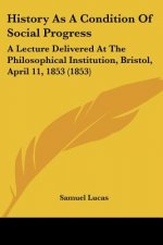 History As A Condition Of Social Progress: A Lecture Delivered At The Philosophical Institution, Bristol, April 11, 1853 (1853)