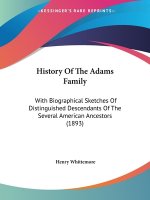 History Of The Adams Family: With Biographical Sketches Of Distinguished Descendants Of The Several American Ancestors (1893)