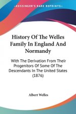 History Of The Welles Family In England And Normandy: With The Derivation From Their Progenitors Of Some Of The Descendants In The United States (1876