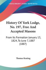 History Of York Lodge, No. 197, Free And Accepted Masons: From Its Formation January 13, 1824, To June 7, 1887 (1887)