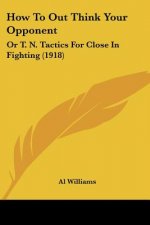 How To Out Think Your Opponent: Or T. N. Tactics For Close In Fighting (1918)