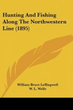 Hunting And Fishing Along The Northwestern Line (1895)