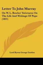 Letter To John Murray: On W. L. Bowles' Strictures On The Life And Writings Of Pope (1821)