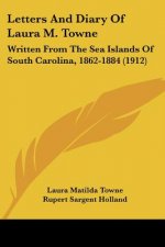 Letters And Diary Of Laura M. Towne: Written From The Sea Islands Of South Carolina, 1862-1884 (1912)