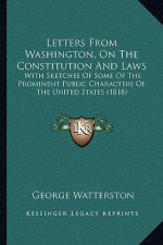 Letters From Washington, On The Constitution And Laws: With Sketches Of Some Of The Prominent Public Characters Of The United States (1818)