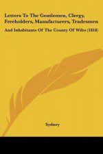 Letters To The Gentlemen, Clergy, Freeholders, Manufacturers, Tradesmen: And Inhabitants Of The County Of Wilts (1818)