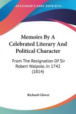 Memoirs By A Celebrated Literary And Political Character: From The Resignation Of Sir Robert Walpole, In 1742 (1814)