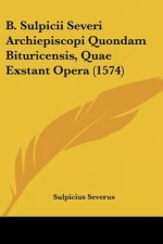 B. Sulpicii Severi Archiepiscopi Quondam Bituricensis, Quae Exstant Opera (1574)