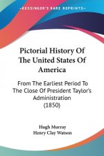 Pictorial History Of The United States Of America: From The Earliest Period To The Close Of President Taylor's Administration (1850)