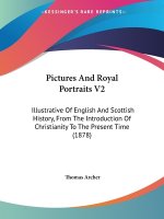 Pictures And Royal Portraits V2: Illustrative Of English And Scottish History, From The Introduction Of Christianity To The Present Time (1878)