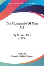 The Monarchie Of Man V2: By Sir John Eliot (1879)