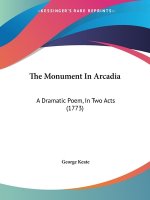 The Monument In Arcadia: A Dramatic Poem, In Two Acts (1773)