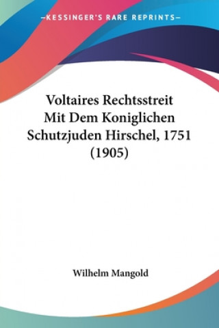 Voltaires Rechtsstreit Mit Dem Koniglichen Schutzjuden Hirschel, 1751 (1905)