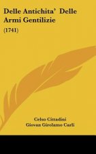 Delle Antichita' Delle Armi Gentilizie: (1741)