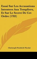 Essai Sur Les Accusations Intentees Aux Templiers, Et Sur Le Secret de CET Ordre (1783)