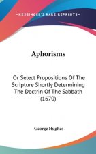 Aphorisms: Or Select Propositions of the Scripture Shortly Determining the Doctrin of the Sabbath (1670)
