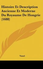 Histoire Et Description Ancienne Et Moderne Du Royaume de Hongrie (1688)