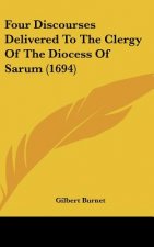 Four Discourses Delivered to the Clergy of the Diocess of Sarum (1694)