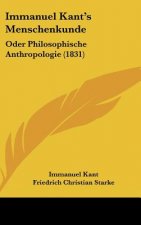 Immanuel Kant's Menschenkunde: Oder Philosophische Anthropologie (1831)