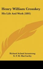 Henry William Crosskey: His Life and Work (1895)