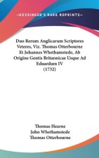 Duo Rerum Anglicarum Scriptores Veteres, Viz. Thomas Otterbourne Et Johannes Whethamstede, AB Origine Gentis Britannicae Usque Ad Eduardum IV (1732)