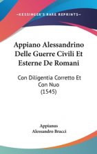 Appiano Alessandrino Delle Guerre Civili Et Esterne de Romani: Con Diligentia Corretto Et Con Nuo (1545)
