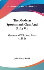 The Modern Sportsman's Gun and Rifle V1: Game and Wildfowl Guns (1882)