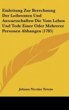 Einleitung Zur Berechnung Der Leibrenten Und Anwartschaften Die Vom Leben Und Tode Einer Oder Mehrerer Personen Abhangen (1785)