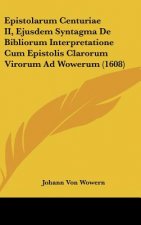 Epistolarum Centuriae II, Ejusdem Syntagma de Bibliorum Interpretatione Cum Epistolis Clarorum Virorum Ad Wowerum (1608)