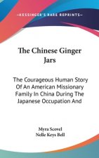 The Chinese Ginger Jars: The Courageous Human Story of an American Missionary Family in China During the Japanese Occupation and