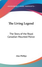 The Living Legend: The Story of the Royal Canadian Mounted Police