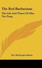The Red Barbarians: The Life and Times of Mao Tse-Tung