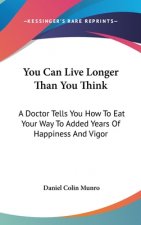 You Can Live Longer Than You Think: A Doctor Tells You How to Eat Your Way to Added Years of Happiness and Vigor