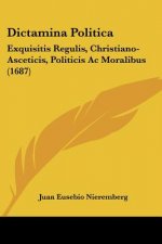 Dictamina Politica: Exquisitis Regulis, Christiano-Asceticis, Politicis Ac Moralibus (1687)