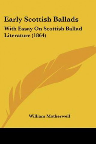 Early Scottish Ballads: With Essay On Scottish Ballad Literature (1864)