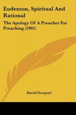 Eudemon, Spiritual And Rational: The Apology Of A Preacher For Preaching (1901)