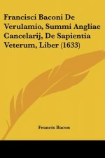 Francisci Baconi De Verulamio, Summi Angliae Cancelarij, De Sapientia Veterum, Liber (1633)