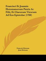 Francisci Et Joannis Hotomanorum Patris Ac Filii, Et Clarorum Virorum Ad Eos Epistolae (1700)