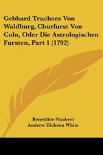 Gebhard Truchses Von Waldburg, Churfurst Von Coln, Oder Die Astrologischen Fursten, Part 1 (1792)