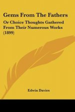 Gems From The Fathers: Or Choice Thoughts Gathered From Their Numerous Works (1899)