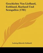 Geschichte Von Liefland, Esthland, Kurland Und Semgallen (1785)